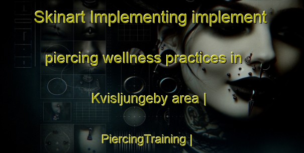 Skinart Implementing implement piercing wellness practices in Kvisljungeby area | PiercingTraining | PiercingClasses | SkinartTraining-Sweden